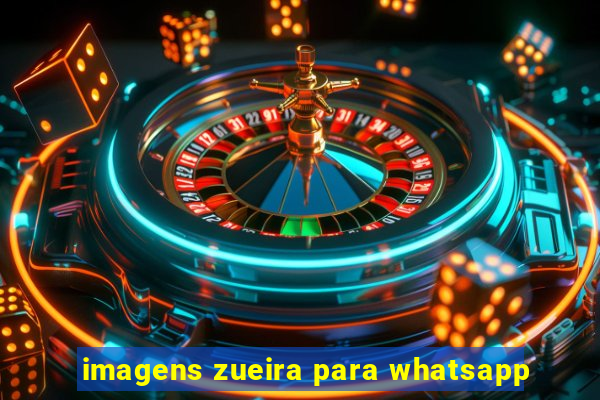 imagens zueira para whatsapp